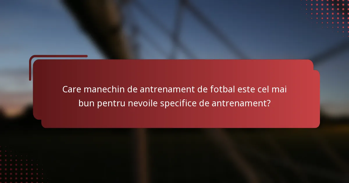 Care manechin de antrenament de fotbal este cel mai bun pentru nevoile specifice de antrenament?