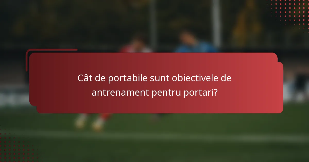 Cât de portabile sunt obiectivele de antrenament pentru portari?
