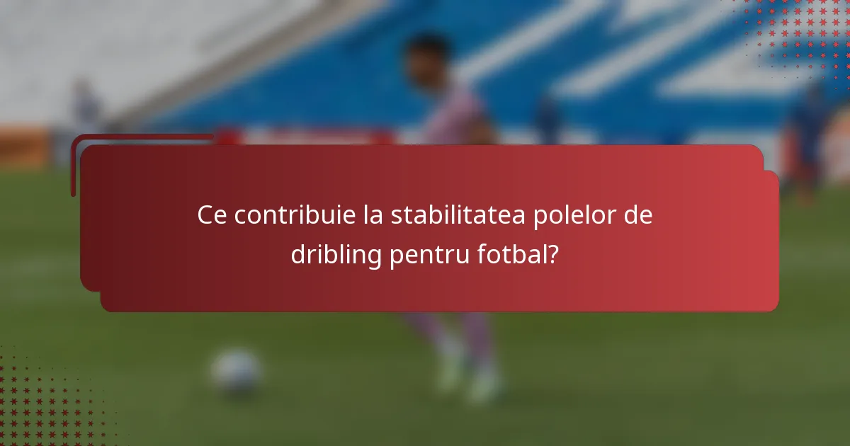 Ce contribuie la stabilitatea polelor de dribling pentru fotbal?