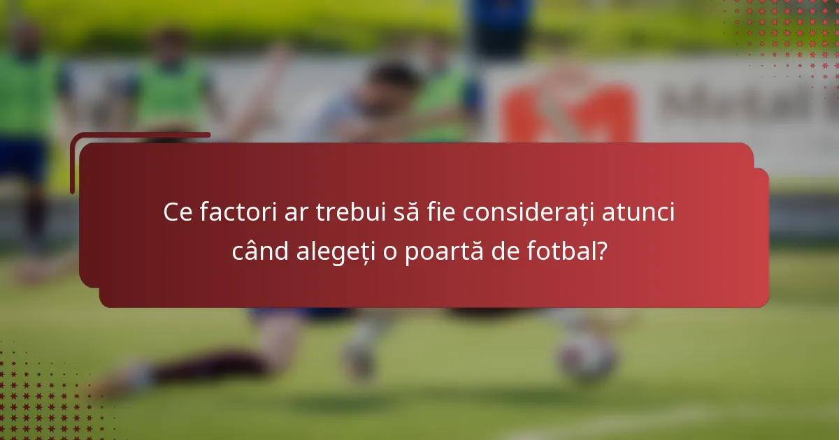 Ce factori ar trebui să fie considerați atunci când alegeți o poartă de fotbal?