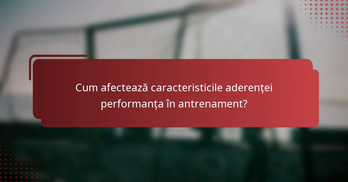 Cum afectează caracteristicile aderenței performanța în antrenament?