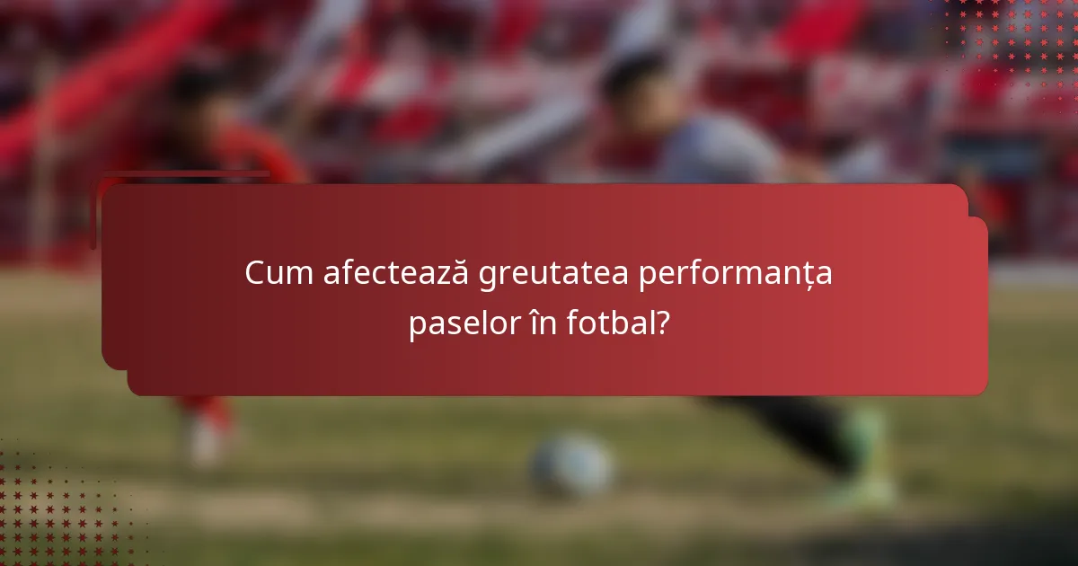 Cum afectează greutatea performanța paselor în fotbal?