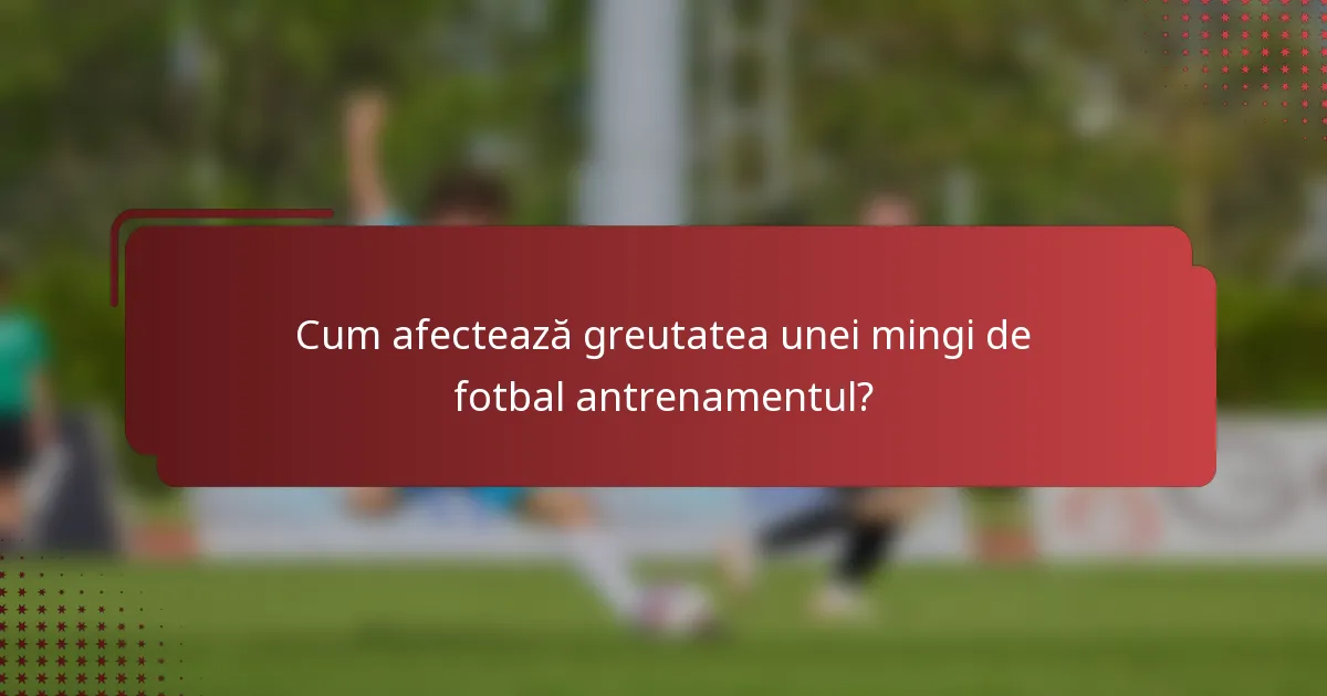 Cum afectează greutatea unei mingi de fotbal antrenamentul?