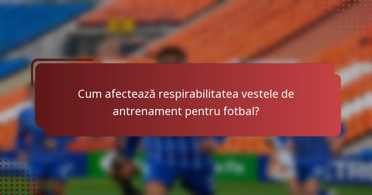 Cum afectează respirabilitatea vestele de antrenament pentru fotbal?