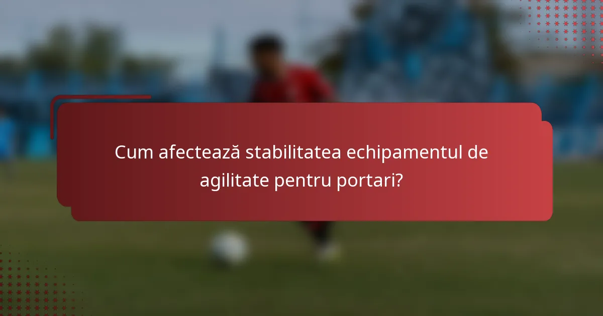 Cum afectează stabilitatea echipamentul de agilitate pentru portari?