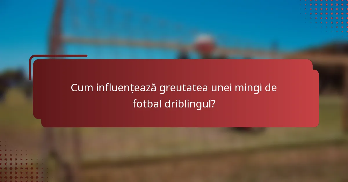 Cum influențează greutatea unei mingi de fotbal driblingul?