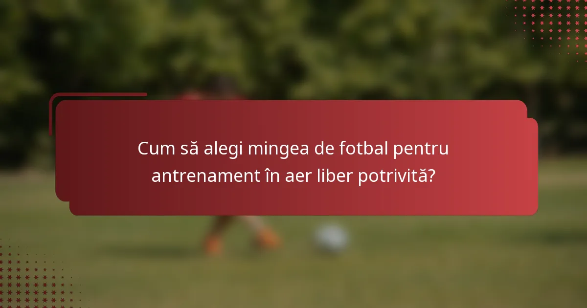 Cum să alegi mingea de fotbal pentru antrenament în aer liber potrivită?