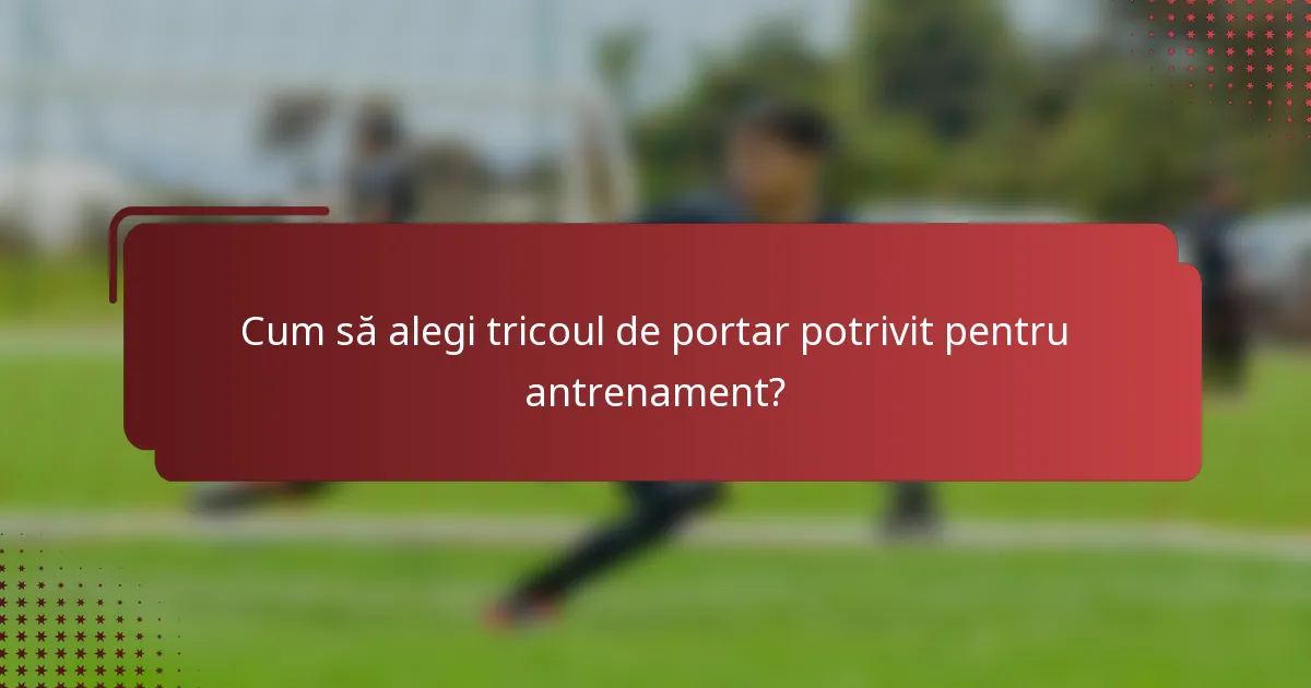 Cum să alegi tricoul de portar potrivit pentru antrenament?