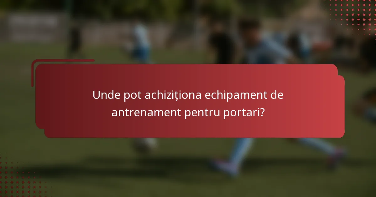 Unde pot achiziționa echipament de antrenament pentru portari?
