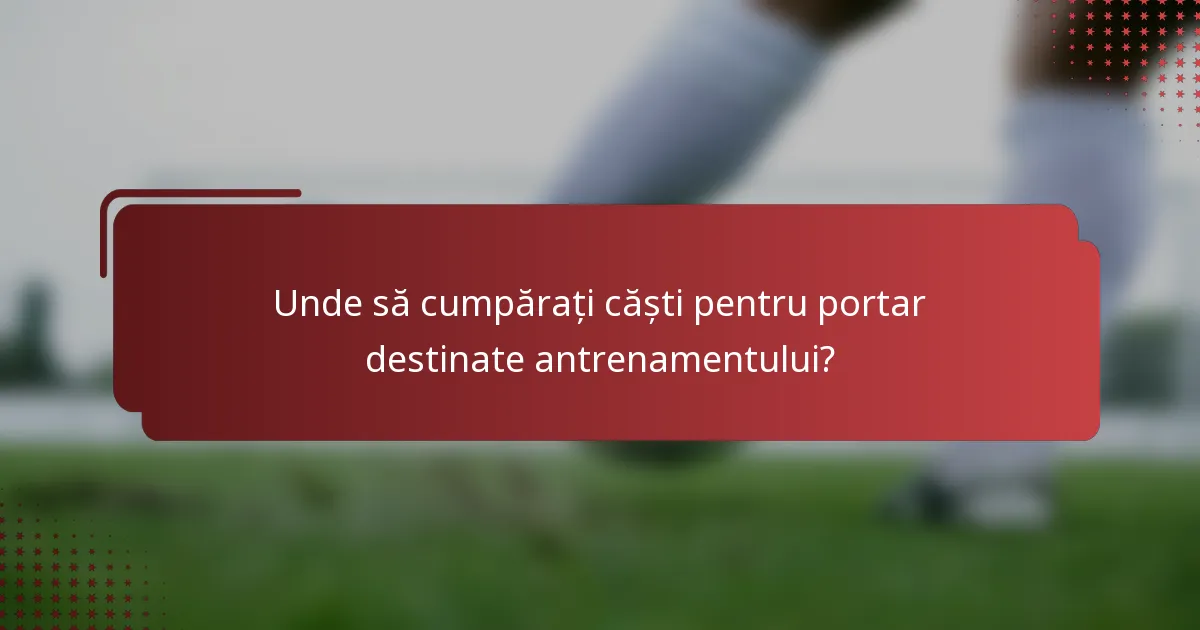 Unde să cumpărați căști pentru portar destinate antrenamentului?